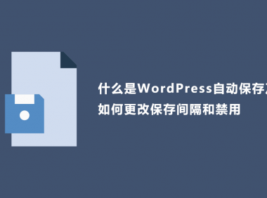 什么是WordPress自动保存及如何更改保存间隔和禁用