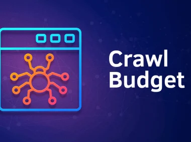 什么是抓取预算（Crawl Budget）及如何最大化其利用价值