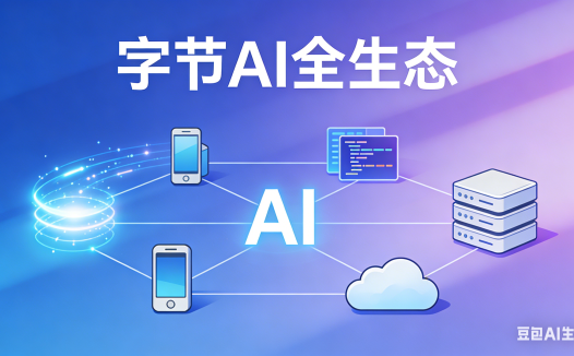 字节AI全生态：以技术为基，以场景为核，构建全域智能新范式